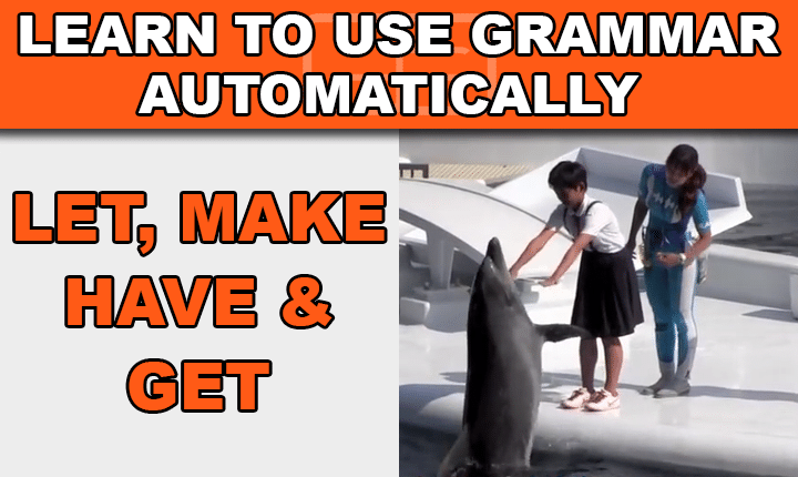 Causative Verbs – Let, Make, Have and Get